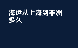 海运从上海到非洲多久