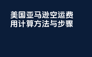 美国亚马逊空运费用计算方法与步骤