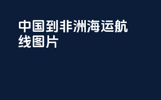中国到非洲海运航线图片
