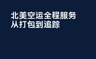 北美空运全程服务：从打包到追踪