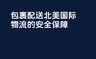 包裹配送：北美国际物流的安全保障
