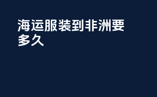 海运服装到非洲要多久