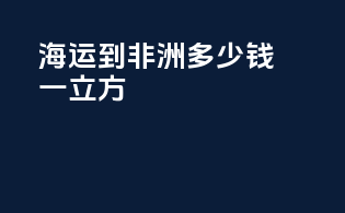 海运到非洲多少钱一立方