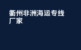 衢州非洲海运专线厂家