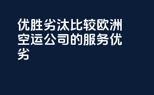 优胜劣汰：比较欧洲空运公司的服务优劣