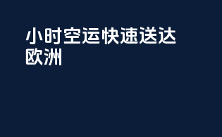 小时空运，快速送达欧洲