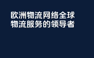 欧洲物流网络：全球物流服务的领导者
