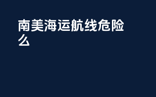 南美海运航线危险么