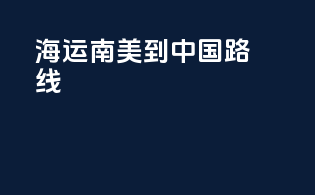 海运南美到中国路线