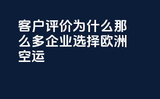 客户评价：为什么那么多企业选择欧洲空运