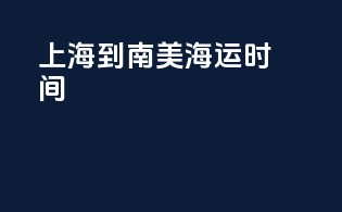 上海到南美海运时间