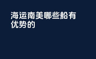 海运南美哪些船有优势的
