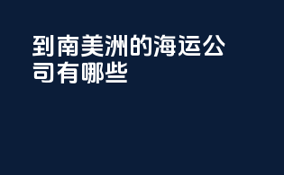 到南美洲的海运公司有哪些