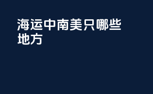 海运中南美只哪些地方