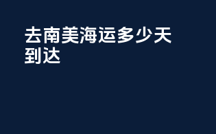 去南美海运多少天到达