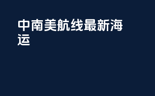 中南美航线最新海运