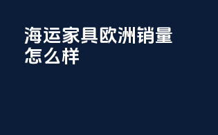 海运家具欧洲销量怎么样