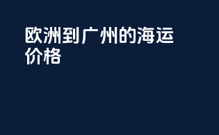 欧洲到广州的海运价格