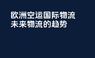 欧洲空运国际物流：未来物流的趋势