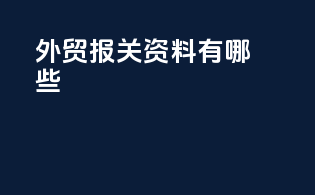 外贸报关资料有哪些