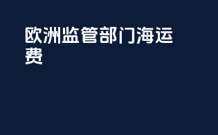 欧洲监管部门海运费