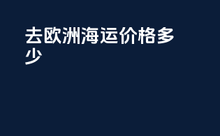 去欧洲海运价格多少