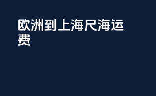 欧洲到上海20尺海运费