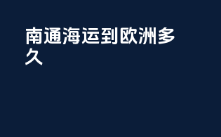南通海运到欧洲多久