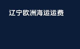 辽宁欧洲海运运费