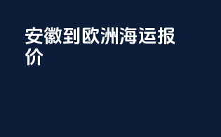 安徽到欧洲海运报价