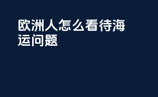 欧洲人怎么看待海运问题