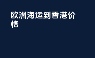 欧洲海运到香港价格