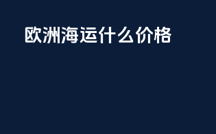 欧洲海运什么价格