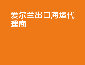 爱尔兰出口海运代理商
