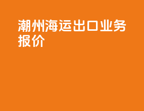 潮州海运出口业务报价