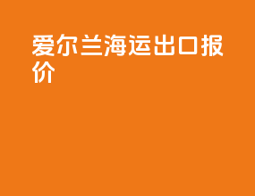 爱尔兰海运出口报价