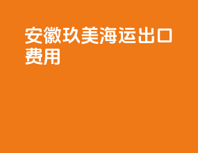 安徽玖美海运出口费用
