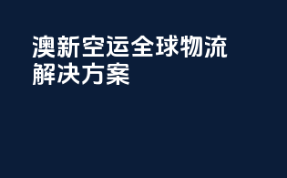 澳新空运，全球物流解决方案