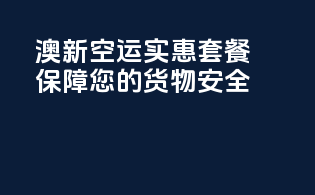 澳新空运实惠套餐，保障您的货物安全