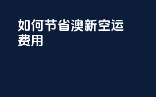 如何节省澳新FBA空运费用