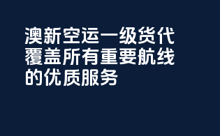 澳新空运一级货代，覆盖所有重要航线的优质服务
