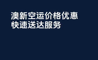澳新空运价格优惠，快速送达服务