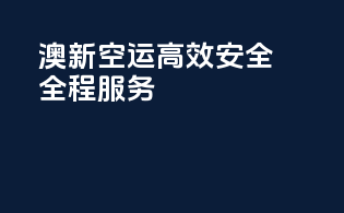 澳新空运，高效安全全程服务