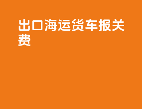 出口海运货车报关费
