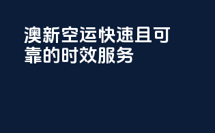 澳新空运：快速且可靠的时效服务