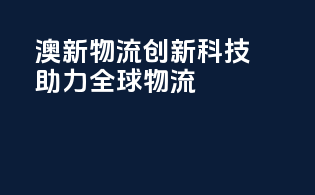 澳新物流：创新科技助力全球物流