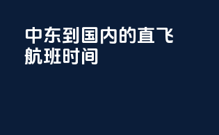 中东到国内的直飞航班时间