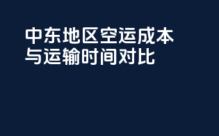 中东地区空运成本与运输时间对比