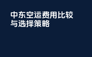 中东空运费用比较与选择策略