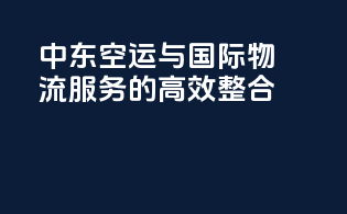 中东空运与国际物流服务的高效整合
